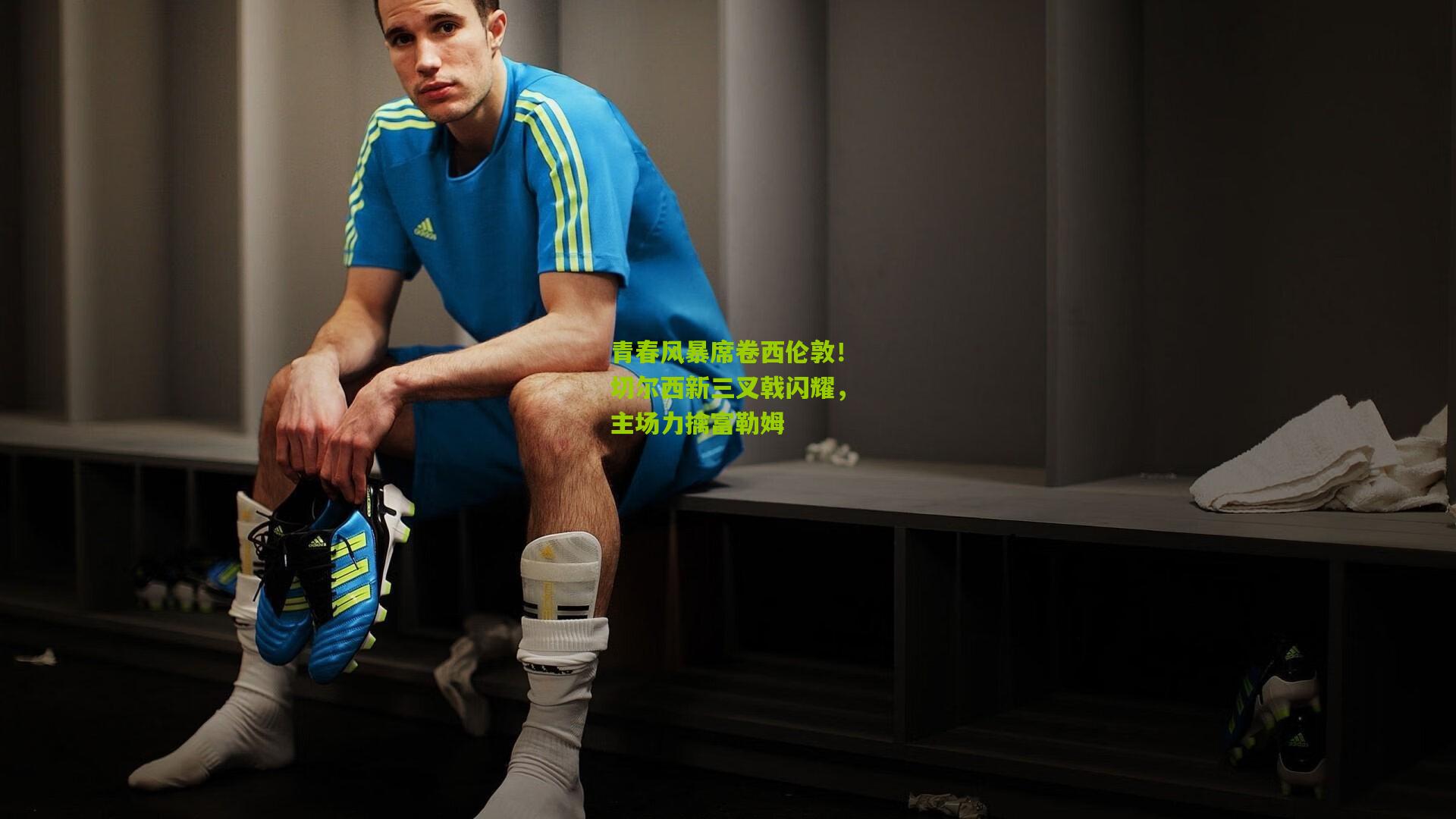 青春风暴席卷西伦敦！切尔西新三叉戟闪耀，主场力擒富勒姆