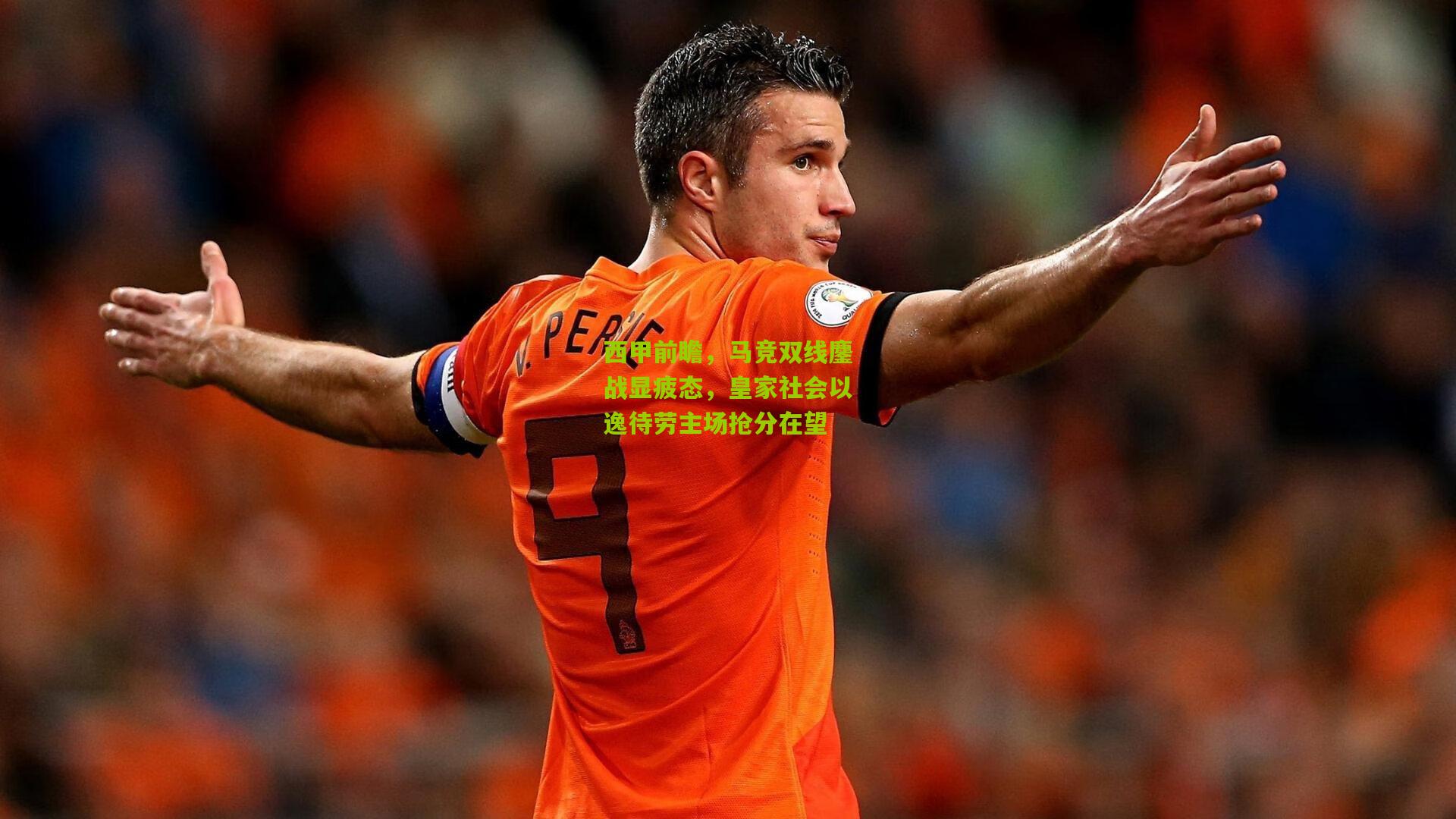 西甲前瞻，马竞双线鏖战显疲态，皇家社会以逸待劳主场抢分在望